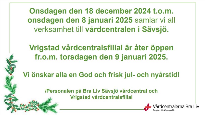 Onsdag 18 /12 2024 t.o.m. onsdag 8/1 2025 samlas verksamheten på vårdcentralen i Sävsjö. Vrigstad vårdcentralsfilial öppnar igen torsdag den 9/1 2025